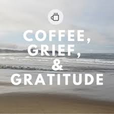 Coffee Grief And Gratitude