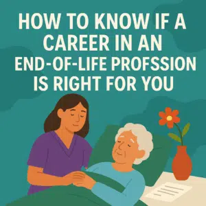 How to Know if a Career in an End of Life Profession Is Right for You